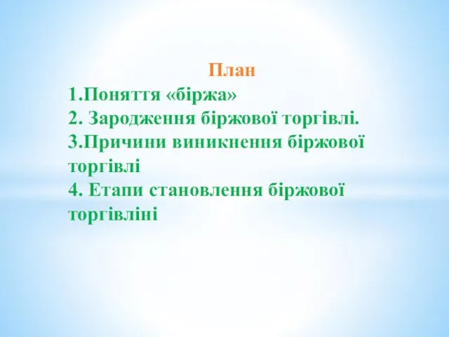 План 1.Поняття «біржа» 2. Зародження біржової торгівлі. 3.Причини виникнення біржової торгівлі 4. Етапи становлення біржової торгівліні