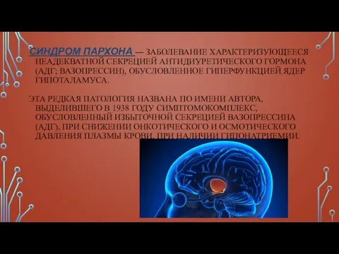 СИНДРОМ ПАРХОНА — ЗАБОЛЕВАНИЕ ХАРАКТЕРИЗУЮЩЕЕСЯ НЕАДЕКВАТНОЙ СЕКРЕЦИЕЙ АНТИДИУРЕТИЧЕСКОГО ГОРМОНА (АДГ; ВАЗОПРЕССИН),