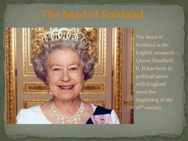 The head of Scotland is the English monarch – Queen Elizabeth