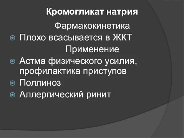 Кромогликат натрия Фармакокинетика Плохо всасывается в ЖКТ Применение Астма физического усилия, профилактика приступов Поллиноз Аллергический ринит