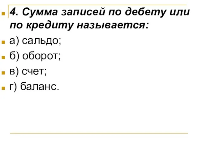 4. Сумма записей по дебету или по кредиту называется: а) сальдо;