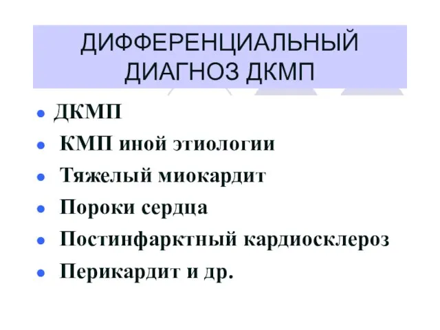 ДИФФЕРЕНЦИАЛЬНЫЙ ДИАГНОЗ ДКМП ДКМП КМП иной этиологии Тяжелый миокардит Пороки сердца Постинфарктный кардиосклероз Перикардит и др.