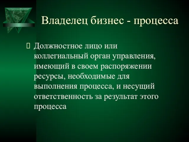 Владелец бизнес - процесса Должностное лицо или коллегиальный орган управления, имеющий