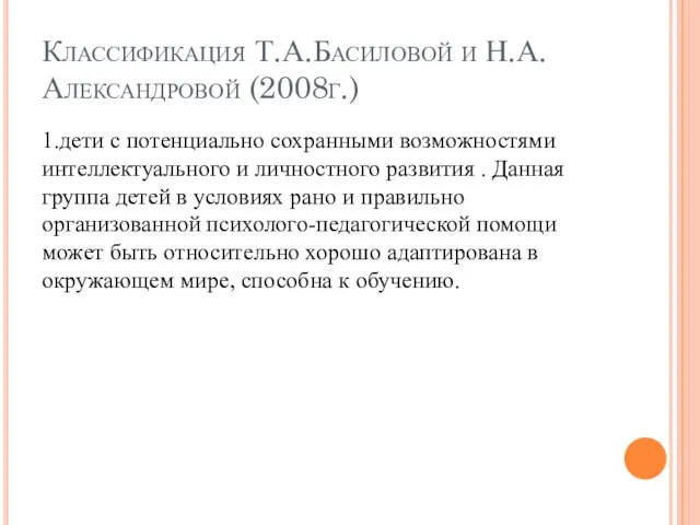 Классификация Т.А.Басиловой и Н.А.Александровой (2008г.) 1.дети с потенциально сохранными возможностями интеллек­туального
