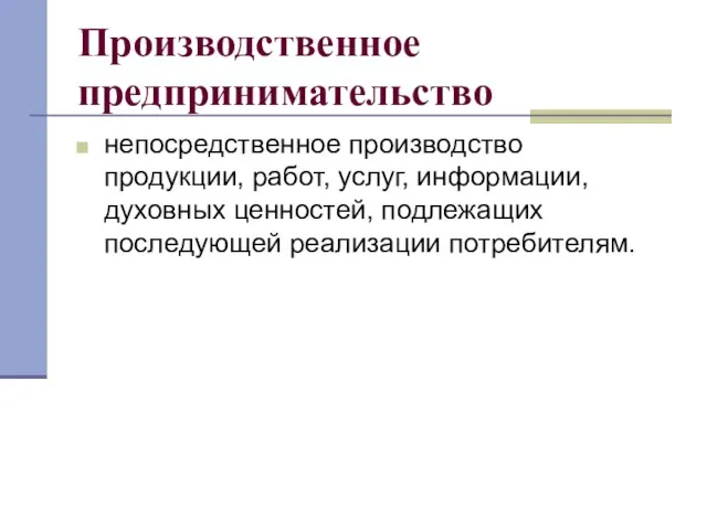 Производственное предпринимательство непосредственное производство продукции, работ, услуг, информации, духовных ценностей, подлежащих последующей реализации потребителям.