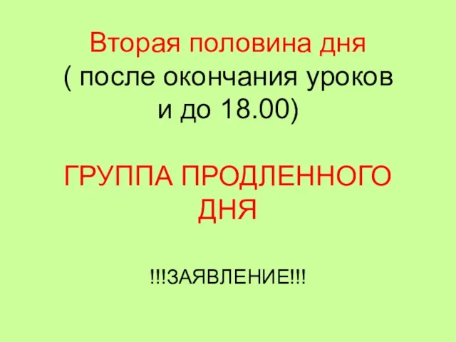 Вторая половина дня ( после окончания уроков и до 18.00) ГРУППА ПРОДЛЕННОГО ДНЯ !!!ЗАЯВЛЕНИЕ!!!