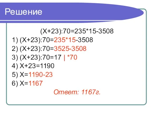 Решение (Х+23):70=235*15-3508 1) (Х+23):70=235*15-3508 2) (Х+23):70=3525-3508 3) (Х+23):70=17 | *70 4)