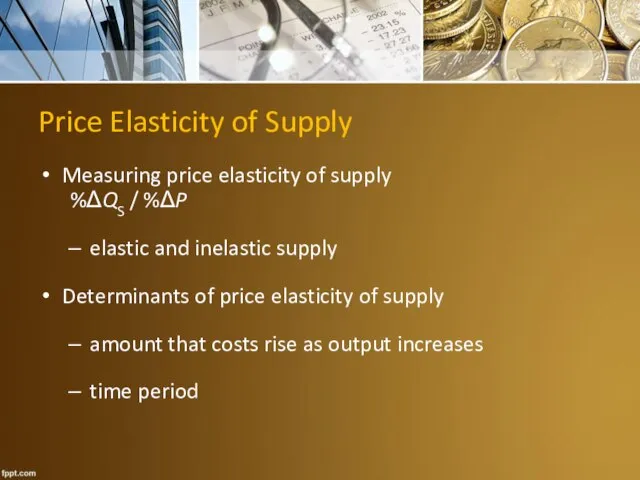 Price Elasticity of Supply Measuring price elasticity of supply %ΔQS /