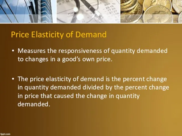 Price Elasticity of Demand Measures the responsiveness of quantity demanded to