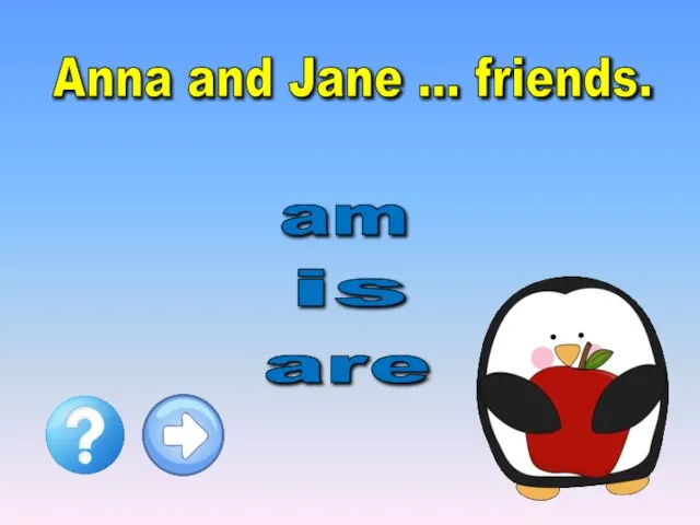 Anna and Jane … friends. is am are