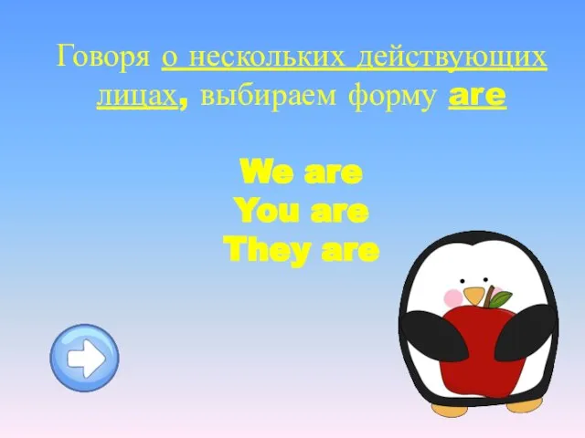 Говоря о нескольких действующих лицах, выбираем форму are We are You are They are