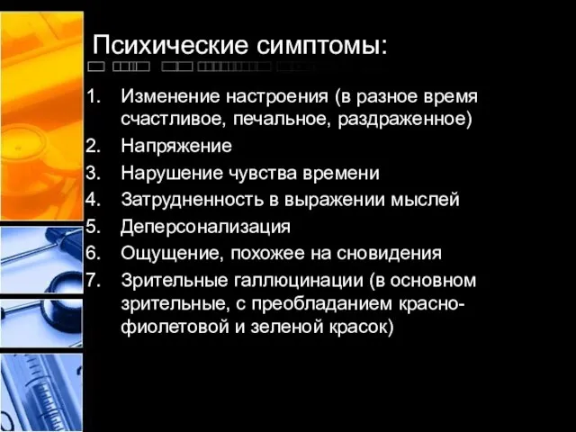 Психические симптомы: Изменение настроения (в разное время счастливое, печальное, раздраженное) Напряжение