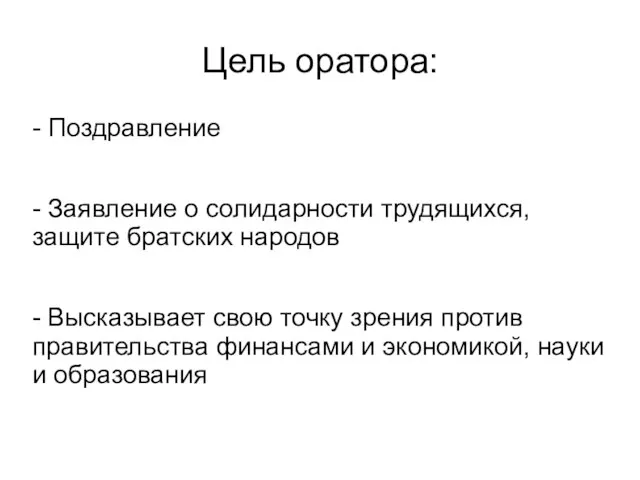 Цель оратора: - Поздравление - Заявление о солидарности трудящихся, защите братских