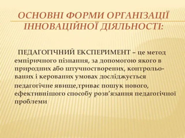 ОСНОВНІ ФОРМИ ОРГАНІЗАЦІЇ ІННОВАЦІЙНОЇ ДІЯЛЬНОСТІ: ПЕДАГОГІЧНИЙ ЕКСПЕРИМЕНТ – це метод емпіричного