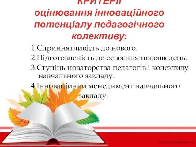 КРИТЕРІЇ оцінювання інноваційного потенціалу педагогічного колективу: 1.Сприйнятливість до нового. 2.Підготовленість до