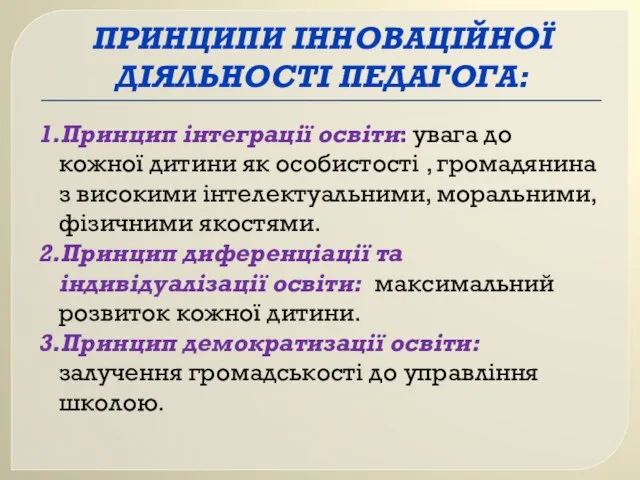 ПРИНЦИПИ ІННОВАЦІЙНОЇ ДІЯЛЬНОСТІ ПЕДАГОГА: 1.Принцип інтеграції освіти: увага до кожної дитини