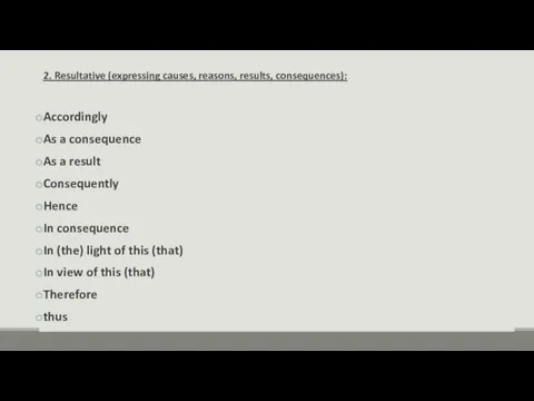 2. Resultative (expressing causes, reasons, results, consequences): Accordingly As a consequence