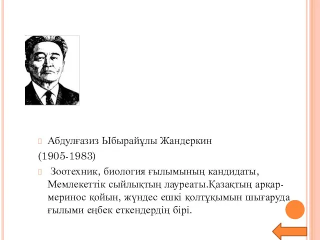 Абдулғазиз Ыбырайұлы Жандеркин (1905-1983) Зоотехник, биология ғылымының кандидаты, Мемлекеттік сыйлықтың лауреаты.Қазақтың