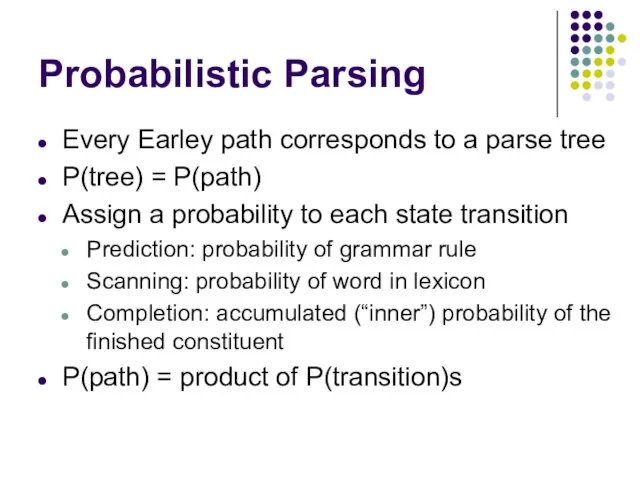 Probabilistic Parsing Every Earley path corresponds to a parse tree P(tree)