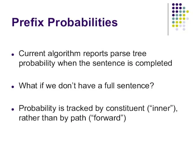 Prefix Probabilities Current algorithm reports parse tree probability when the sentence