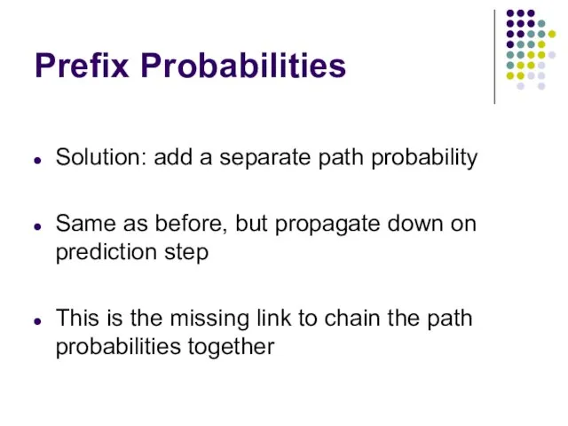 Prefix Probabilities Solution: add a separate path probability Same as before,