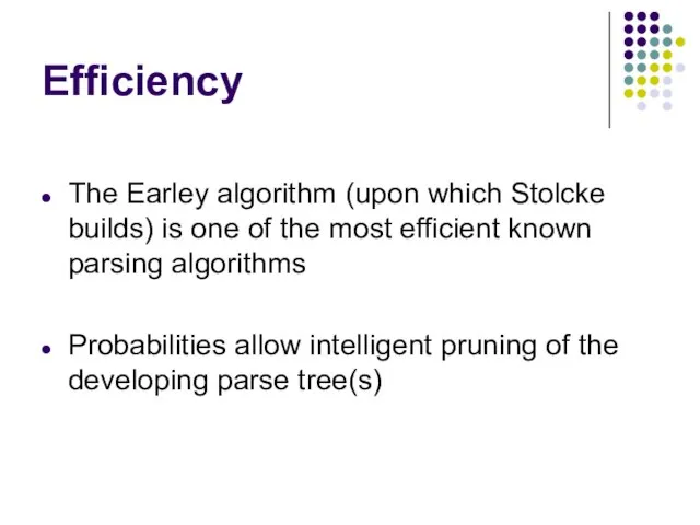 Efficiency The Earley algorithm (upon which Stolcke builds) is one of