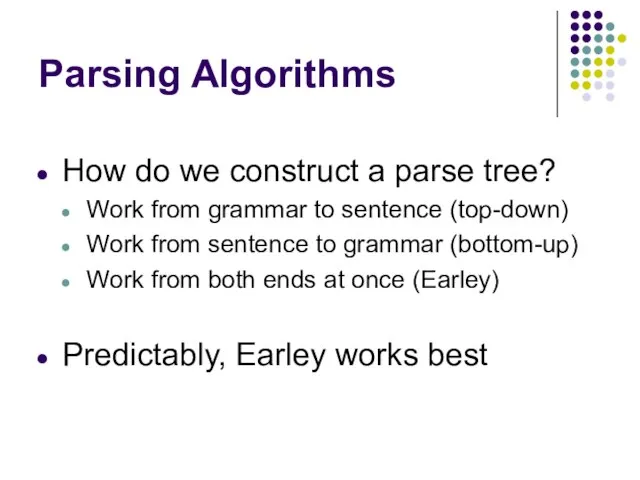 Parsing Algorithms How do we construct a parse tree? Work from