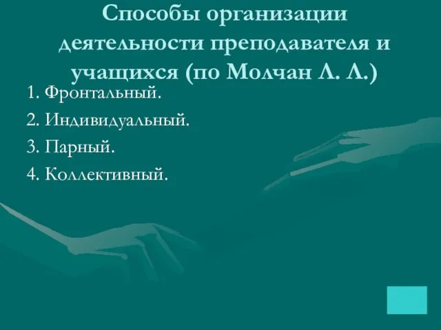 Способы организации деятельности преподавателя и учащихся (по Молчан Л. Л.) 1.