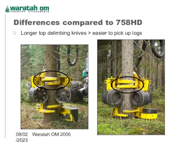 08/02/2023 Waratah OM 2005 Differences compared to 758HD Longer top delimbing