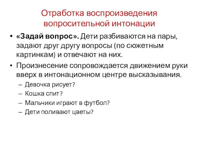 Отработка воспроизведения вопросительной интонации «Задай вопрос». Дети разбиваются на пары, задают