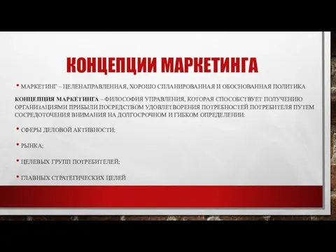 КОНЦЕПЦИИ МАРКЕТИНГА МАРКЕТИНГ – ЦЕЛЕНАПРАВЛЕННАЯ, ХОРОШО СПЛАНИРОВАННАЯ И ОБОСНОВАННАЯ ПОЛИТИКА КОНЦЕПЦИЯ