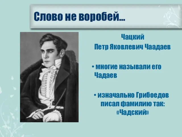 Чацкий Петр Яковлевич Чаадаев многие называли его Чадаев изначально Грибоедов писал