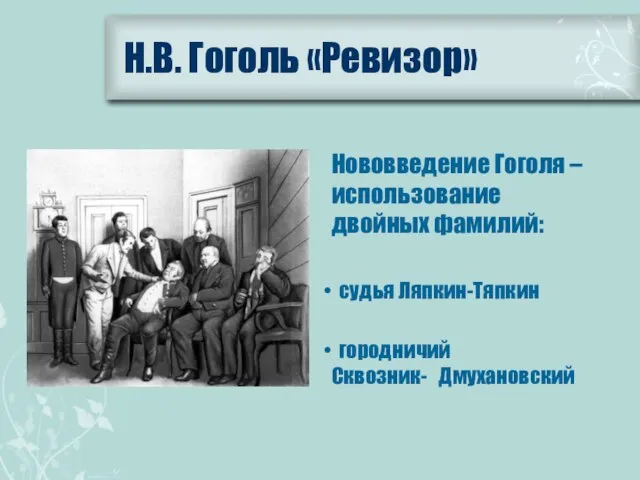 Н.В. Гоголь «Ревизор» Нововведение Гоголя – использование двойных фамилий: судья Ляпкин-Тяпкин городничий Сквозник- Дмухановский