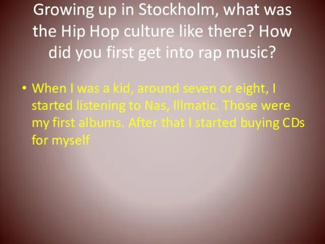 Growing up in Stockholm, what was the Hip Hop culture like