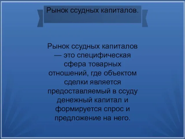 Рынок ссудных капиталов. Рынок ссудных капиталов — это специфическая сфера товарных