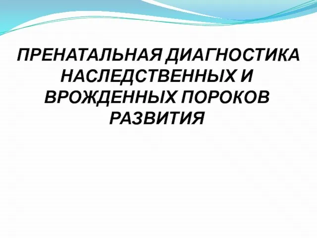 ПРЕНАТАЛЬНАЯ ДИАГНОСТИКА НАСЛЕДСТВЕННЫХ И ВРОЖДЕННЫХ ПОРОКОВ РАЗВИТИЯ