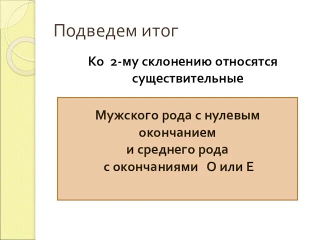 Подведем итог Ко 2-му склонению относятся существительные Мужского рода с нулевым