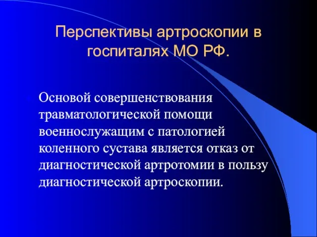 Перспективы артроскопии в госпиталях МО РФ. Основой совершенствования травматологической помощи военнослужащим