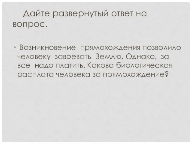 Дайте развернутый ответ на вопрос. Возникновение прямохождения позволило человеку завоевать Землю.