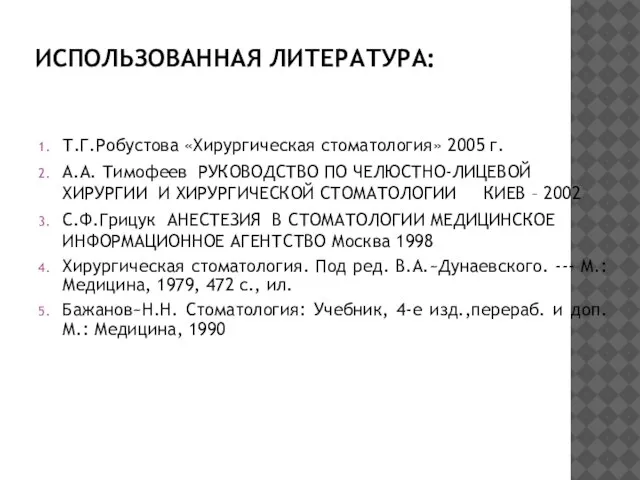 ИСПОЛЬЗОВАННАЯ ЛИТЕРАТУРА: Т.Г.Робустова «Хирургическая стоматология» 2005 г. А.А. Тимофеев РУКОВОДСТВО ПО