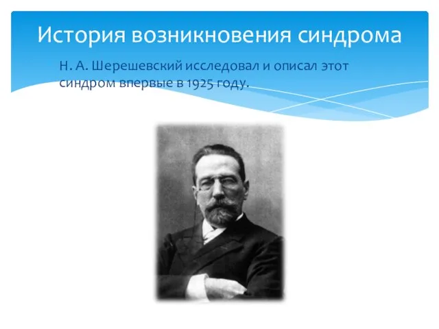 Н. А. Шерешевский исследовал и описал этот синдром впервые в 1925 году. История возникновения синдрома