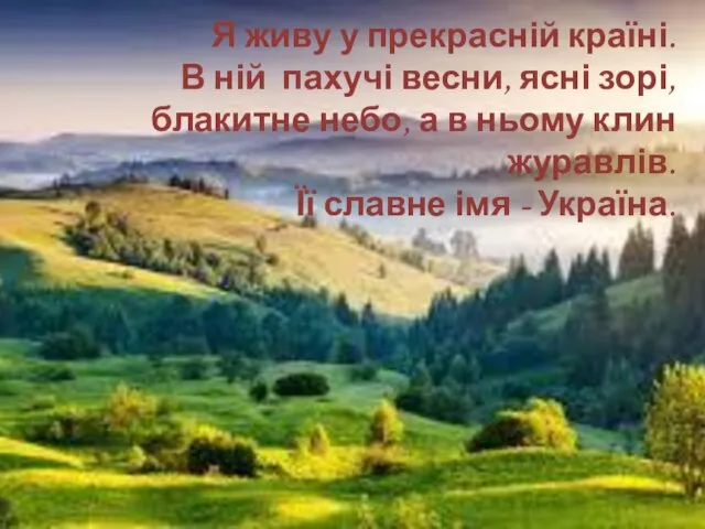 Я живу у прекрасній країні. В ній пахучі весни, ясні зорі,