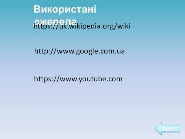 Використані джерела https://uk.wikipedia.org/wiki http://www.google.com.ua https://www.youtube.com Зміст