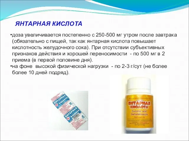 ЯНТАРНАЯ КИСЛОТА доза увеличивается постепенно с 250-500 мг утром после завтрака