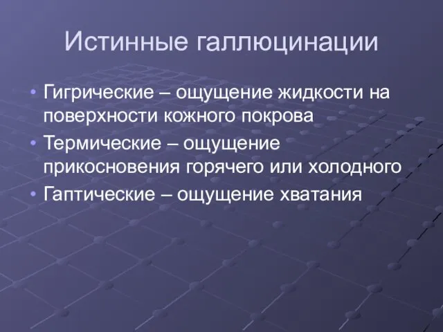 Истинные галлюцинации Гигрические – ощущение жидкости на поверхности кожного покрова Термические