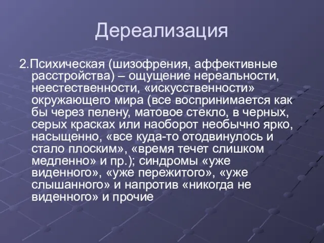 Дереализация 2.Психическая (шизофрения, аффективные расстройства) – ощущение нереальности, неестественности, «искусственности» окружающего