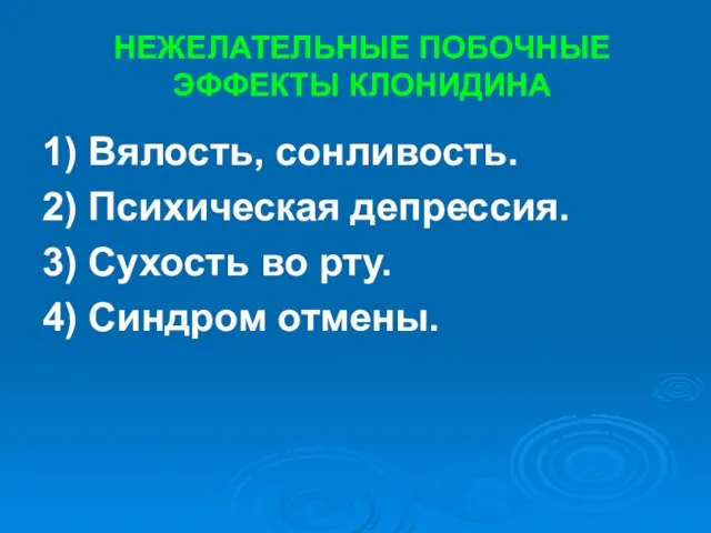 НЕЖЕЛАТЕЛЬНЫЕ ПОБОЧНЫЕ ЭФФЕКТЫ КЛОНИДИНА 1) Вялость, сонливость. 2) Психическая депрессия. 3)