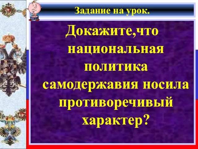 Задание на урок. Докажите,что национальная политика самодержавия носила противоречивый характер?