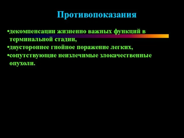 декомпенсации жизненно важных функций в терминальной стадии, двустороннее гнойное поражение легких, сопутствующие неизлечимые злокачественные опухоли. Противопоказания