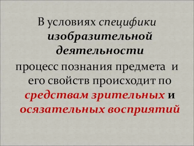 В условиях специфики изобразительной деятельности процесс познания предмета и его свойств